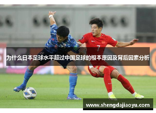 为什么日本足球水平超过中国足球的根本原因及背后因素分析